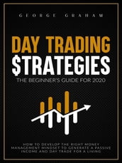 Day trading strategies: the beginner s guide for 2020. How to Develop the Right Money Management Mindset to Generate a Passive Income and Day Trade for a Living