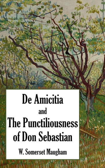De Amicitia and The Punctiliousness of Don Sebastian - W. Somerset Maugham