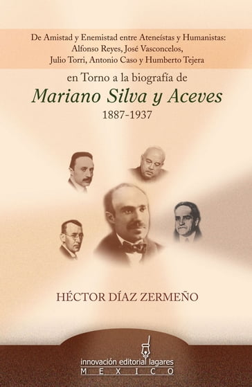De Amistad y Enemistad entre Ateneístas y Humanistas en Torno a la biografía de Mariano SIlva y Aceves 1887-1937 - Héctor Díaz Zermeño