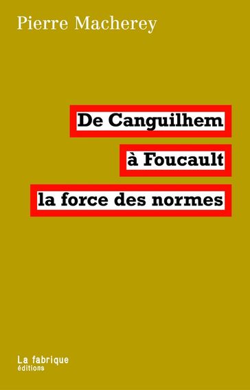 De Canguilhem à Foucault, la force des normes - Pierre Macherey