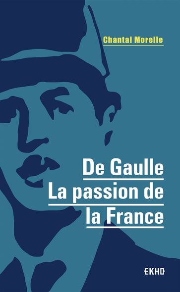 De Gaulle - La passion de la France - Chantal Morelle