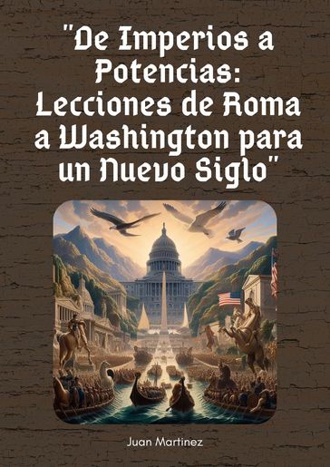 "De Imperios a Potencias: Lecciones de Roma a Washington para un Nuevo Siglo" - Juan Martinez