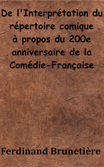 De l'Interprétation du répertoire comique à propos du 200e anniversaire de la Comédie-Française - Ferdinand Brunetière