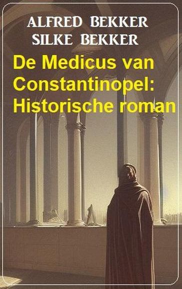 De Medicus van Constantinopel: Historische roman - Alfred Bekker - Silke Bekker