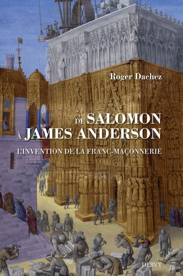 De Salomon à James Anderson - L'invention de la franc-maçonnerie - Roger Dachez