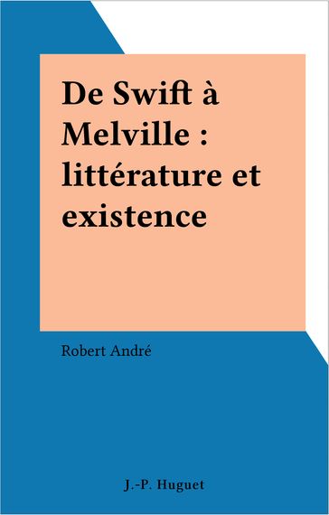 De Swift à Melville : littérature et existence - Robert André