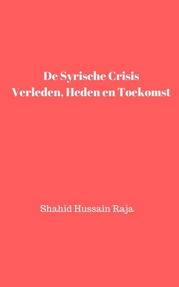 De Syrische crisis Verleden, heden en toekomst - Omar Hayat Raja - Shahid Hussain Raja