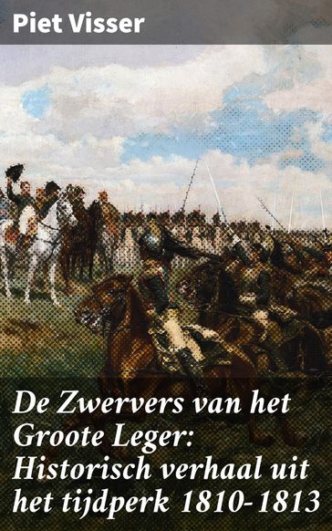 De Zwervers van het Groote Leger: Historisch verhaal uit het tijdperk 1810-1813 - Piet Visser