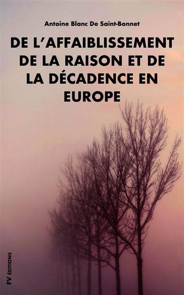 De l'affaiblissement de la raison et de la décadence en Europe - Antoine Blanc de Saint-Bonnet