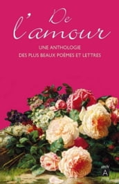 De l amour : une anthologie des plus beaux poèmes et lettres