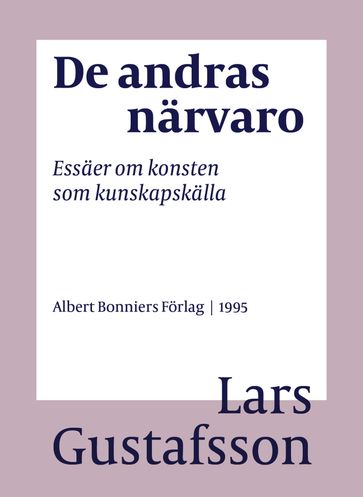 De andras närvaro : essäer om konsten som kunskapskälla - Lars Gustafsson - Eva Wilsson