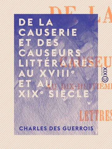 De la causerie et des causeurs littéraires au XVIIIe et au XIXe siècle - Charles des Guerrois