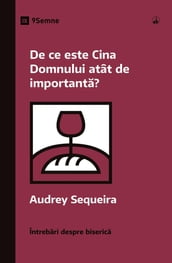 De ce este Cina Domnului atât de importanta? (Why Is the Lord s Supper So Important?) (Romanian)