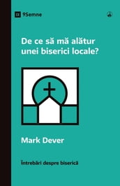 De ce sa ma alatur unei biserici locale? (Why Should I Join a Church?) (Romanian)