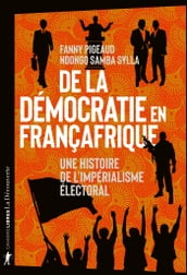 De la démocratie en Françafrique - Une histoire de l impérialisme électoral