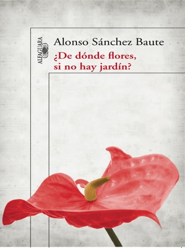 De dónde flores si no hay jardín? - Alonso Sanchez Baute