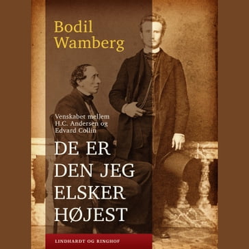 De er den jeg elsker højest - Venskabet mellem H.C. Andersen og Edvard Collin - Bodil Wamberg