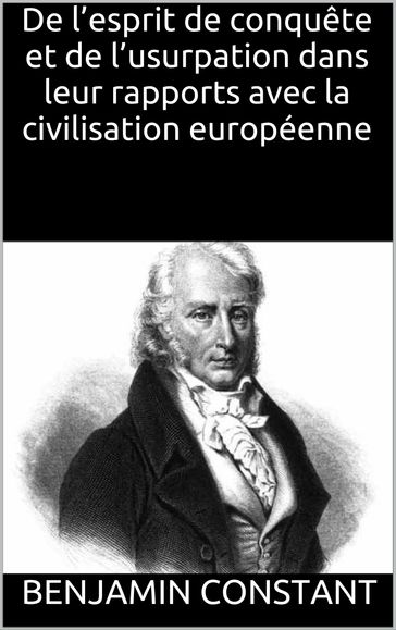 De l'esprit de conquête et de l'usurpation dans leur rapports avec la civilisation européenne - Benjamin Constant