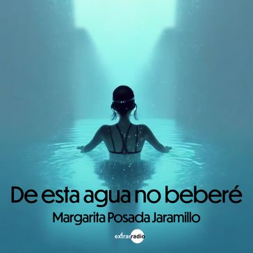 De esta agua no beberé (Completo) - Margarita Posada Jaramillo