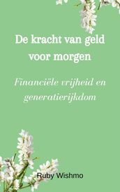 De kracht van geld voor morgen: Financiele vrijheid en generatierijkdom