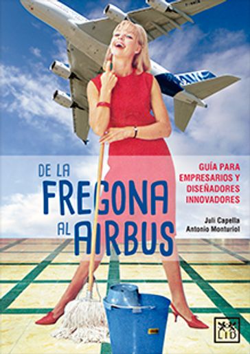 De la fregona al airbus - Antonio Monturiol Jalón - Juli Capella
