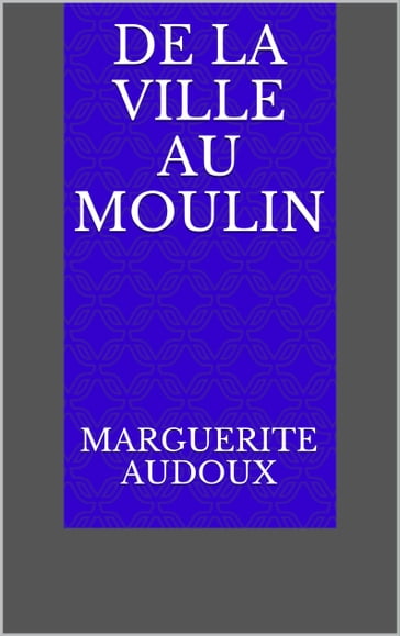 De la ville au moulin - Marguerite Audoux