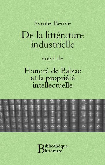 De la littérature industrielle, suivi de Honoré de Balzac et la propriété intellectuelle - Charles-Augustin Sainte-Beuve