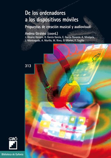 De los ordenadores a los dispositivos móviles. Propuestas de creación musical y audiovisual - Adolf Murillo i Ribes - Andrea Giráldez Hayes - Antoni Miralpeix Bosch - Diego García García - Ezequiel García Navarro - Fernando Trujillo Sáez - Gemma Ufartes Ollé - Javier Monteagudo Galisteo - Juan Francisco Alvarez Herrero - Manel Rives