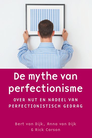 De mythe van perfectionisme - Anna van Dijk - Bert van Dijk - Rick Carson