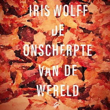 De onscherpte van de wereld - Iris Wolff