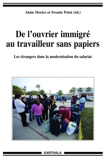 De l'ouvrier immigré au travailleur sans papiers - Alain Morice - Swanie Potot