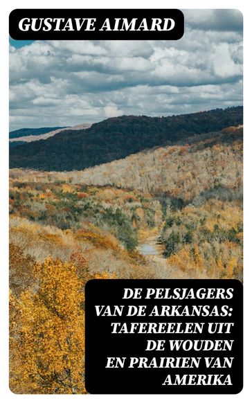 De pelsjagers van de Arkansas: Tafereelen uit de wouden en prairien van Amerika - Gustave Aimard