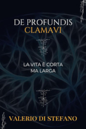 De profundis clamavi. La vita è corta ma larga