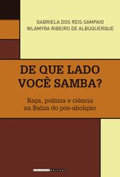 De que lado você samba? Raça, política e ciência na Bahia do pós-abolição