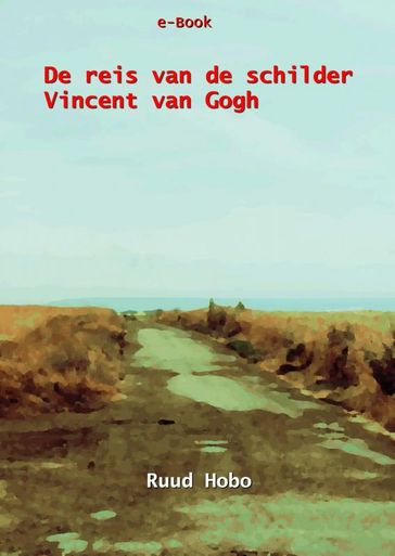 De reis van de schilder Vincent van Gogh - Ruud Hobo