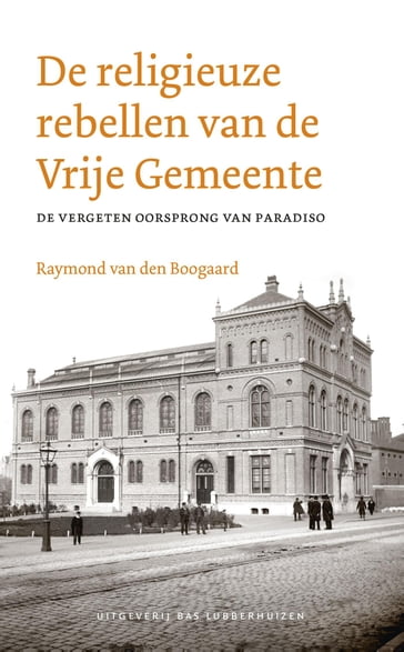 De religieuze rebellen van de Vrije Gemeente - Raymond van den Boogaard