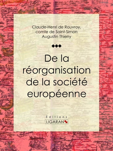 De la réorganisation de la société européenne - Augustin Thierry - comte de Saint-Simon Claude-Henri de Rouvroy - Ligaran