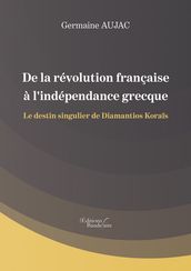 De la révolution française à l indépendance grecque - Le destin singulier de Diamantios Koraïs