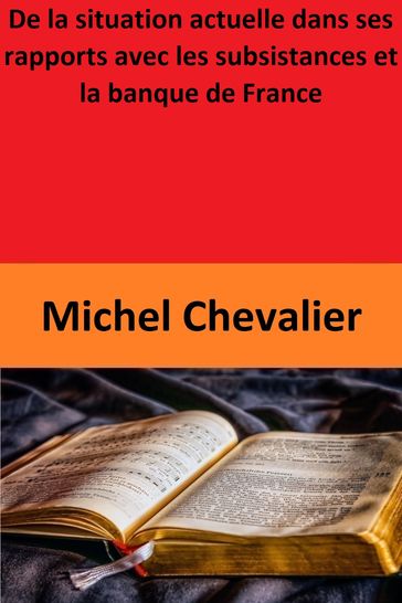 De la situation actuelle dans ses rapports avec les subsistances et la banque de France - Michel Chevalier