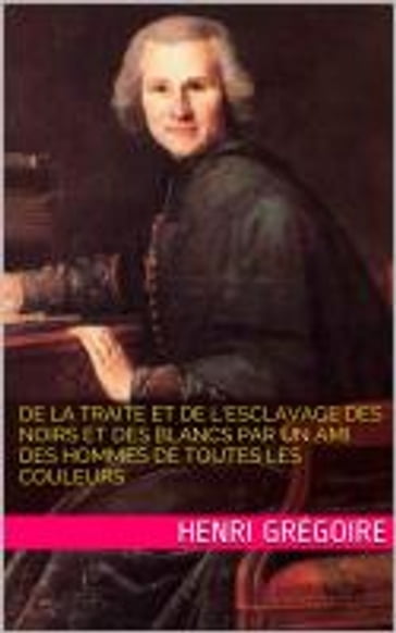 De la traite et de l'esclavage des noirs et des blancs par un ami des hommes de toutes les couleurs - Henri Grégoire