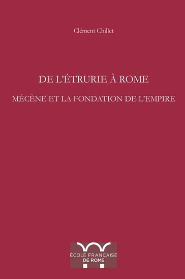 De l'Étrurie à Rome. Mécène et la fondation de l'Empire - Clément Chillet