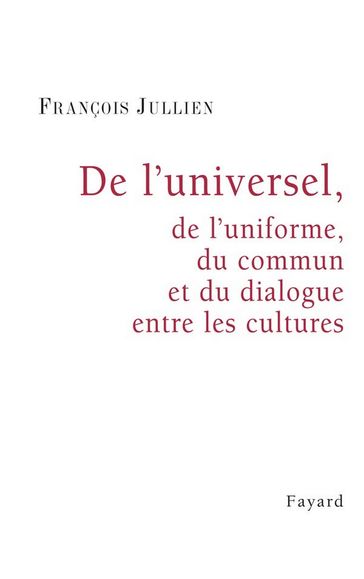 De l'universel, de l'uniforme, du commun et du dialogue entre les cultures - Jullien François