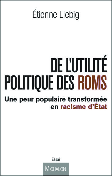 De l'utilité politique des Roms - Etienne Liebig