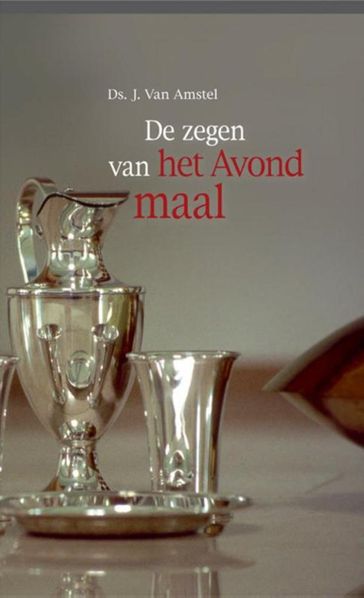 De zegen van het Avondmaal - Ds. J. Van Amstel