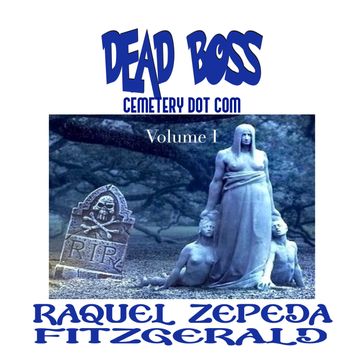 Dead Boss Cemetery Dot Com, Volume I - Raquel Zepeda Fitzgerald