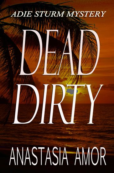 Dead Dirty: Adie Sturm Mystery #5 - Anastasia Amor