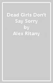 Dead Girls Don t Say Sorry