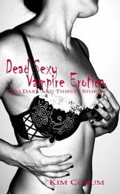 Dead Sexy Vampire Erotica: Two Dark And Thirsty Stories