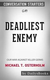 Deadliest Enemy: Our War Against Killer Germs byMichael T. Osterholm: Conversation Starters