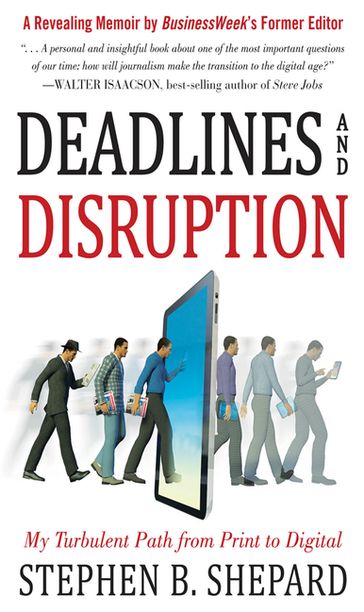 Deadlines and Disruption: My Turbulent Path from Print to Digital - Stephen Shepard